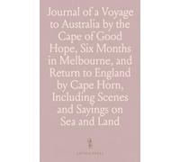 Journal of a Voyage to Australia by the Cape of Good Hope, Six Months in Melbourne, and Return to England by Cape Horn, Including Scenes and Sayings on Sea and Land