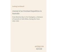 Journal of an Overland Expedition in Australia: From Moreton Bay to Port Essington, a Distance of Upwards of 3000 Miles, During the Years 1844-1845