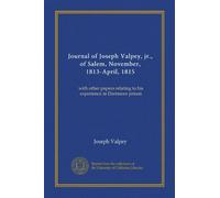 Journal of Joseph Valpey, jr., of Salem, November, 1813-April, 1815: with other papers relating to his experience in Dartmoor prison