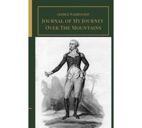 Journal of My Journey Over The Mountains: A Firsthand Account of George Washington’s 1753 Expedition into the American Frontier
