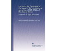 Journal of the Committee of the whole of the constitutional convention, 1920-1922, of the state of Illinois: Convened at the Capitol in Springfield