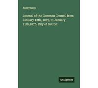 Journal of the Common Council from January 12th, 1875, to January 11th,1876. City of Detroit
