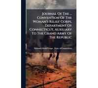 Journal Of The ... Convention Of The Woman's Relief Corps, Department Of Connecticut, Auxiliary To The Grand Army Of The Republic