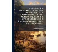 Journal of the Convention of Virginia; Held in the City of Richmond, on the First Monday in June, in the Year of Our Lord one Thousand Seven Hundred and Eighty-eight