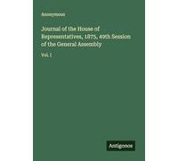 Journal of the House of Representatives, 1875, 49th Session of the General Assembly: Vol. I