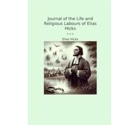 Journal of the Life and Religious Labours of Elias Hicks (Classic Books)