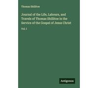 Journal of the Life, Labours, and Travels of Thomas Shillitoe in the Service of the Gospel of Jesus Christ: Vol. I