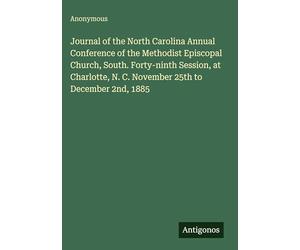 Journal of the North Carolina Annual Conference of the Methodist Episcopal Church, South. Forty-ninth Session, at Charlotte, N. C. November 25th to December 2nd, 1885