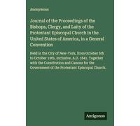 Journal of the Proceedings of the Bishops, Clergy, and Laity of the Protestant Episcopal Church in the United States of America, in a General ... of the Protestant Episcopal Church.