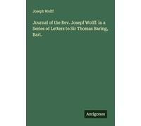 Journal of the Rev. Josepf Wolff: in a Series of Letters to Sir Thomas Baring, Bart.