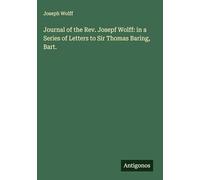Journal of the Rev. Josepf Wolff: in a Series of Letters to Sir Thomas Baring, Bart.