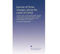 Journal of three voyages along the coast of China: In 1831-1832, & 1833, with notices of Siam, Corea, and the Loo-Choo Islands. To which is prefixed ... essay on the policy, religion, etc., of China