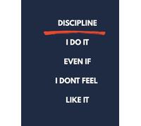 Journal Planner: " Discipline,I Do It Even if I Dont Feel Like It" - Notebook, Notes, Paper Workbook, School, Office, Lined Paper, 110 Pages, A4.