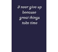 Journal Planner: " I Never Give Up Because Great Things Take a Time"- Notebook To Write In, Notes, Graph Paper, 6" x 9" Inches, 110 Pages. School, Office.