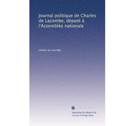 Journal politique de Charles de Lacombe, député à l'Assemblée nationale: Volume 1