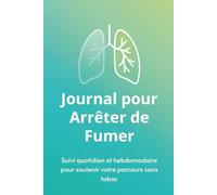 Journal pour Arrêter de Fumer: Suivis quotidiens et hebdomadaires pour soutenir votre parcours sans tabac