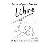 Journal pour femme libre - 20 clés pour se retrouver et revivre: Un carnet guidé pour se reconnecter à soi et à l’essentiel