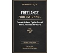 Journal pratique - Outil de pilotage freelance professionnel: Suivi quotidien, organisation, gestion de projets, pilotage financier et développement ... freelances, entrepreneurs et indépendants