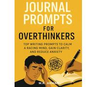 Journal Prompts For Overthinkers: Top Writing Prompts to Calm a Racing Mind, Gain Clarity, and Reduce Anxiety (Journal Writing Series)