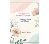 JOURNAL PROMPTS FOR REFLECTION AND CLARITY: A GUIDED BLUPRINT FOR BUSY WOMEN