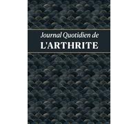 Journal Quotidien de l'Arthrite: Pour suivre les symptômes associés aux affections arthritiques et gérer les habitudes de vie
