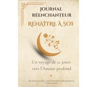Journal Réenchanteur - Renaître à soi: Un voyage de 21 jours vers l'Amour profond (Journaux Réenchanteurs)