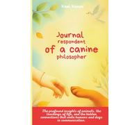 Journal respondent of a canine philosopher: The profound insights of animals, the teachings of life, and the hidden connections that unite humans and dogs in communication.
