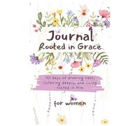 Journal Rooted in Grace: 30 Days of Drawing Near, Listening Deeply, and Living Rooted in Him