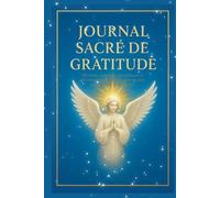 JOURNAL SACRÉ DE GRATITUDE.: 150 jours pour transformer votre vie grâce à la Gratitude, la prière, la méditation et affirmations quotidiennes pour paix intérieur et joie durable. LE CADEAU IDÉAL !
