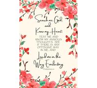 JOURNAL Search me, God, and know my heart; test me and know my anxious thoughts. See if there is any offensive way in me, and lead me in the way everlasting. Psalm 139:23-24
