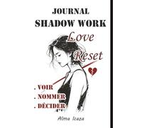 Journal Shadow Work Love Reset, guide français pour explorer et accepter ses parts d’ombre liées à l’amour: introspection, exercices de réflexion et ... toxiques et la dépendance affective
