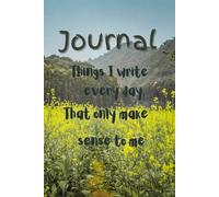 Journal | Things I write every day, That only make sense to me.: For ugly handwriting only.