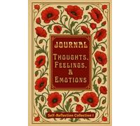 JOURNAL: THOUGHTS, FEELINGS, & EMOTIONS: SELF-REFLECTION COLLECTION I
