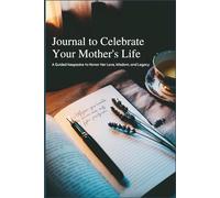 Journal to Celebrate Your mother's Life: A Guided Keepsake to Honor Her Love, Wisdom, and Legacy