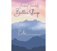 Journal Towards Better Sleep: Calm a Racing, Stuck or Unsettled Mind