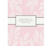 Journal traverser la dépression en douceur | Carnet guidé pour femme - 180 questions bienveillantes pour comprendre ses émotions, apaiser l’esprit et ... pour déposer, réfléchir et respirer