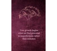 Journal (True growth begins when we find potential in imperfections rather than mistakes): True growth begins when we find potential in imperfections rather than mistakes