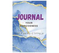Journal your forgiveness: Reset: A journey of letting go
