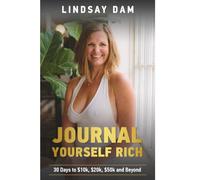 Journal Yourself Rich: 30 Days to $10k, $20k, $50k and Beyond