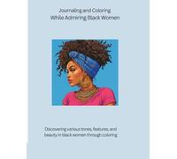 Journaling and Coloring While Admiring Black Women: Discovering various tones, features, and beauty in black women through coloring