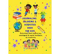 Journaling, Coloring and Activities Book For Kids: Activities That Inspire Joy, Emotional & Social Wellness, & Creativity