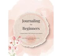 Journaling for Beginners | A Simple Guide to Self-Reflection & Creativity | Write, Reflect, & Grow with Easy-to-Follow Tips & Prompts | Daily Habit ... | 7.5 x 9.25 | For Adults, Moms, Teens