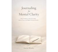 Journaling for Mental Clarity: Daily Prompts to Clear Your Mind, Improve Focus, and Support Personal Growth