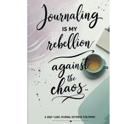 Journaling Is My Rebellion Against The Chaos: A SELF-CARE JOURNAL NOTEBOK FOR MOMS