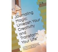 Journaling Magic: Unleash Your Creativity and Transform Your Life": A Guide to Unlocking Your Inner Potential Through Daily Writing Prompts and Reflections"