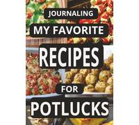 JOURNALING MY FAVORITE RECIPES FOR POTLUCKS: Create Your Own Custom Cookbook for Potluck Recipes, - A Perfect Gift for Home cooks.