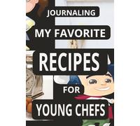 JOURNALING MY FAVORITE RECIPES FOR YOUNG CHEFS: Create Your Own Custom Cookbook for Young Chefs Recipes, - A Perfect Gift for all Young cooks.
