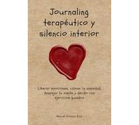 Journaling terapéutico y silencio interior: Liberar emociones, calmar la ansiedad, despejar la mente y decidir con ejercicios guiados