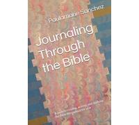 Journaling Through the Bible: A guide to reading, writing, and studying the Bible throughout the year