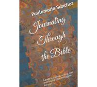 Journaling Through the Bible: A guide to reading, writing, and studying the Bible throughout the year